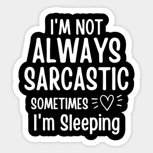 I'm Not Always Sarcastic Sometimes I'm Sleeping Sticker